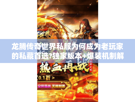 龙腾传奇世界私服为何成为老玩家的私藏首选?独家版本+爆装机制解析