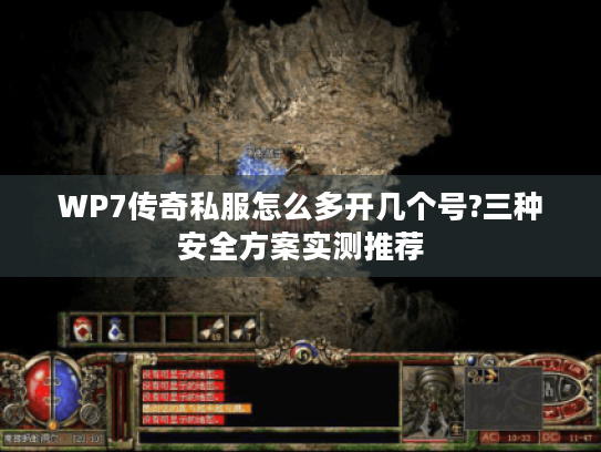 WP7传奇私服怎么多开几个号?三种安全方案实测推荐 WP7传奇私服怎么多开几个号?三种安全方案实测推荐