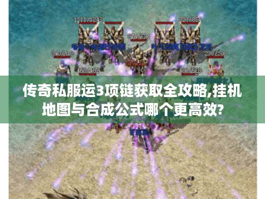 传奇私服运3项链获取全攻略,挂机地图与合成公式哪个更高效? 传奇私服运3项链获取全攻略,挂机地图与合成公式哪个更高效?