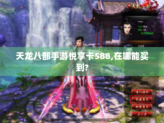天龙八部手游悦享卡588,在哪能买到? 天龙八部手游悦享卡588,在哪能买到?