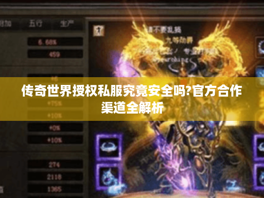 传奇世界授权私服究竟安全吗?官方合作渠道全解析 传奇世界授权私服究竟安全吗?官方合作渠道全解析