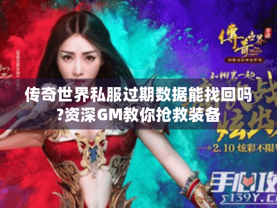 传奇世界私服过期数据能找回吗?资深GM教你抢救装备 传奇世界私服过期数据能找回吗?资深GM教你抢救装备