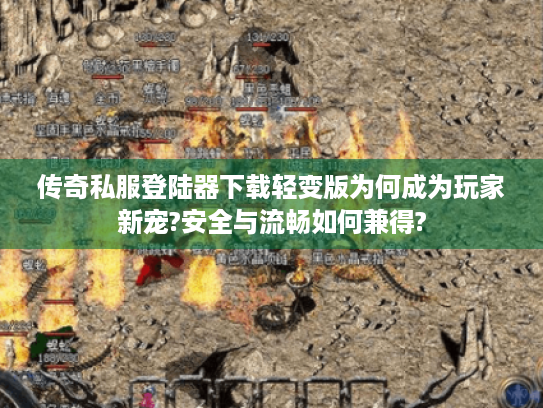 传奇私服登陆器下载轻变版为何成为玩家新宠?安全与流畅如何兼得? 传奇私服登陆器下载轻变版为何成为玩家新宠?安全与流畅如何兼得?