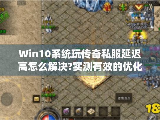 Win10系统玩传奇私服延迟高怎么解决?实测有效的优化方案 Win10系统玩传奇私服延迟高怎么解决?实测有效的优化方案