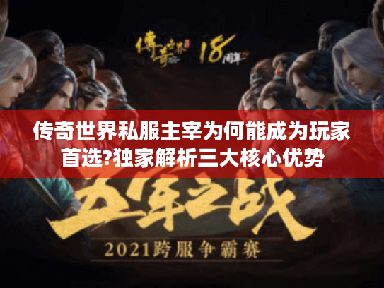 传奇世界私服主宰为何能成为玩家首选?独家解析三大核心优势 传奇世界私服主宰为何能成为玩家首选?独家解析三大核心优势