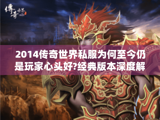 2014传奇世界私服为何至今仍是玩家心头好?经典版本深度解析