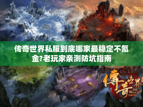 传奇世界私服到底哪家最稳定不氪金?老玩家亲测防坑指南