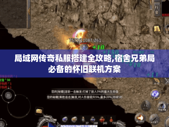 局域网传奇私服搭建全攻略,宿舍兄弟局必备的怀旧联机方案 局域网传奇私服搭建全攻略,宿舍兄弟局必备的怀旧联机方案