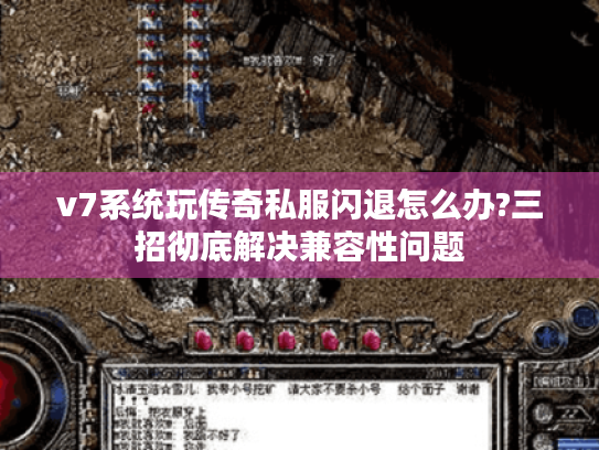 v7系统玩传奇私服闪退怎么办?三招彻底解决兼容性问题 v7系统玩传奇私服闪退怎么办?三招彻底解决兼容性问题