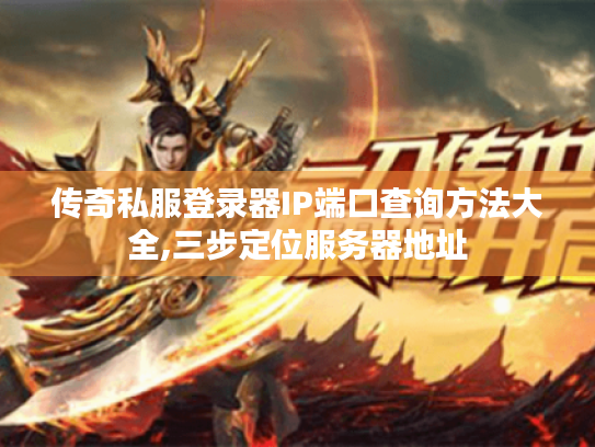 传奇私服登录器IP端口查询方法大全,三步定位服务器地址