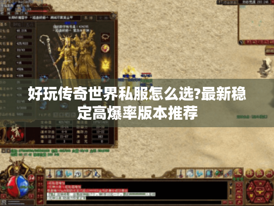 好玩传奇世界私服怎么选?最新稳定高爆率版本推荐