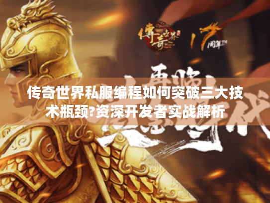 传奇世界私服编程如何突破三大技术瓶颈?资深开发者实战解析