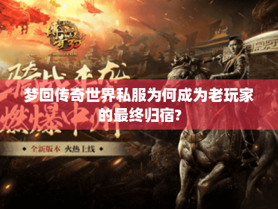 梦回传奇世界私服为何成为老玩家的最终归宿?