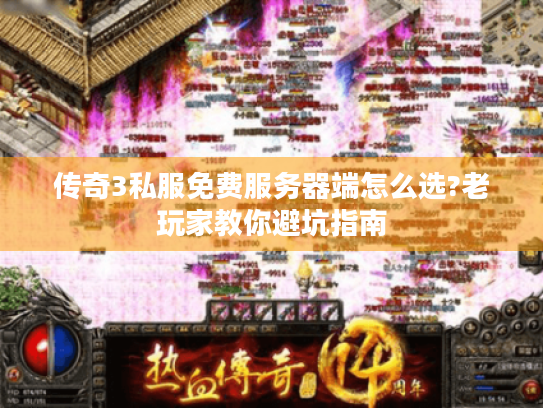 传奇3私服免费服务器端怎么选?老玩家教你避坑指南 传奇3私服免费服务器端怎么选?老玩家教你避坑指南