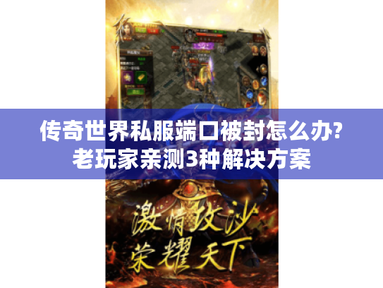传奇世界私服端口被封怎么办?老玩家亲测3种解决方案
