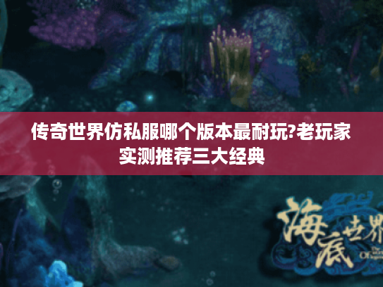 传奇世界仿私服哪个版本最耐玩?老玩家实测推荐三大经典
