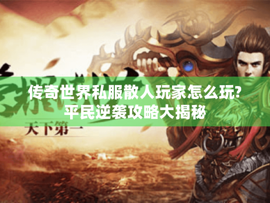 传奇世界私服散人玩家怎么玩?平民逆袭攻略大揭秘