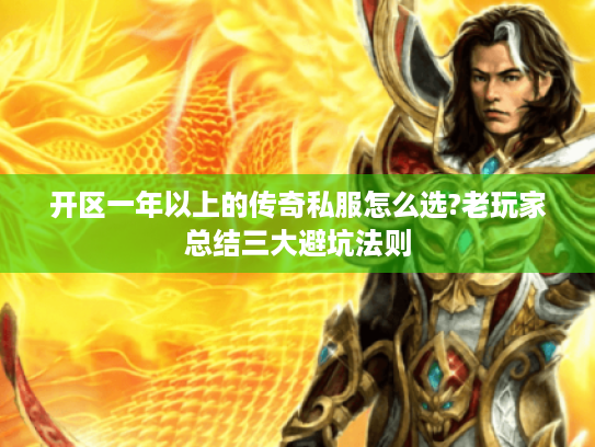 开区一年以上的传奇私服怎么选?老玩家总结三大避坑法则 开区一年以上的传奇私服怎么选?老玩家总结三大避坑法则