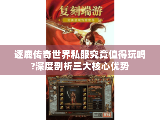 逐鹿传奇世界私服究竟值得玩吗?深度剖析三大核心优势