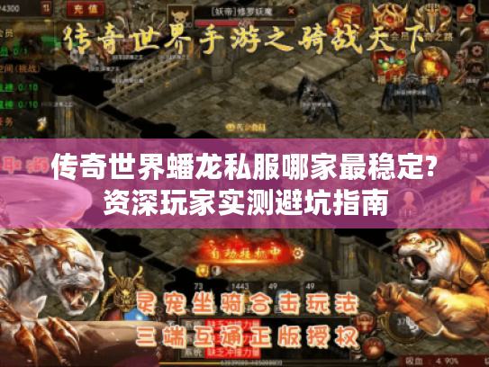 传奇世界蟠龙私服哪家最稳定?资深玩家实测避坑指南 传奇世界蟠龙私服哪家最稳定?资深玩家实测避坑指南