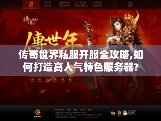 传奇世界私服开服全攻略,如何打造高人气特色服务器? 传奇世界私服开服全攻略,如何打造高人气特色服务器?