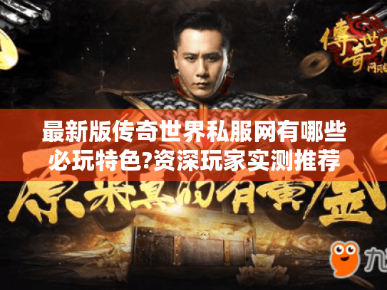 最新版传奇世界私服网有哪些必玩特色?资深玩家实测推荐