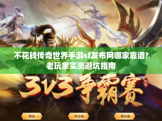 不花钱传奇世界手游sf发布网哪家靠谱?老玩家实测避坑指南 不花钱传奇世界手游sf发布网哪家靠谱?老玩家实测避坑指南