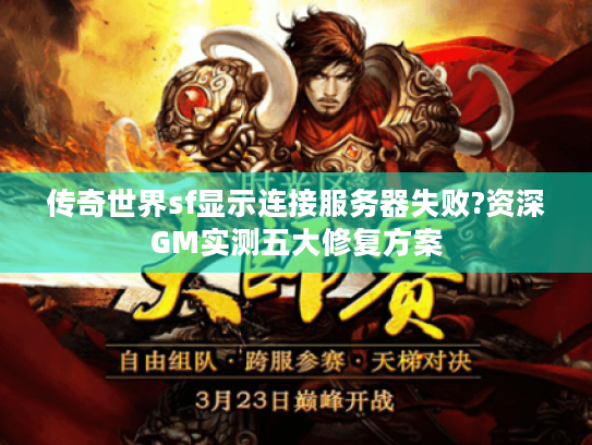 传奇世界sf显示连接服务器失败?资深GM实测五大修复方案