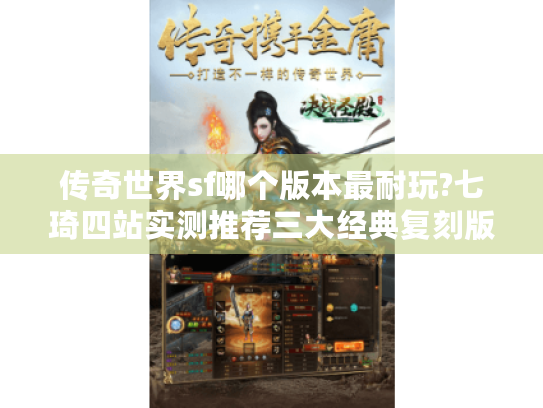 传奇世界sf哪个版本最耐玩?七琦四站实测推荐三大经典复刻版 传奇世界sf哪个版本最耐玩?七琦四站实测推荐三大经典复刻版