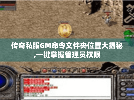 传奇私服GM命令文件夹位置大揭秘,一键掌握管理员权限 传奇私服GM命令文件夹位置大揭秘,一键掌握管理员权限