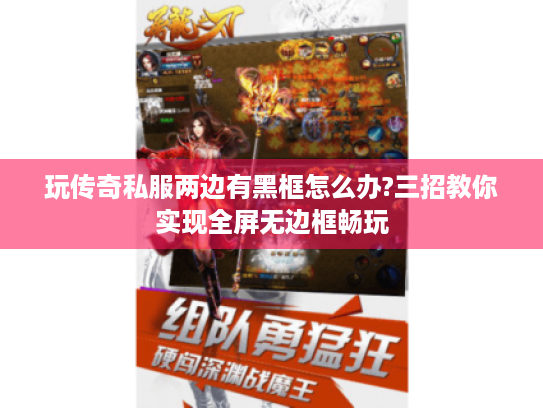 玩传奇私服两边有黑框怎么办?三招教你实现全屏无边框畅玩 玩传奇私服两边有黑框怎么办?三招教你实现全屏无边框畅玩