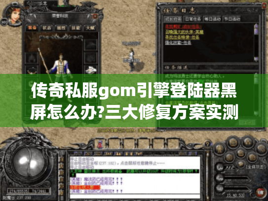 传奇私服gom引擎登陆器黑屏怎么办?三大修复方案实测有效 传奇私服gom引擎登陆器黑屏怎么办?三大修复方案实测有效