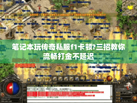 笔记本玩传奇私服f1卡顿?三招教你流畅打金不延迟 笔记本玩传奇私服f1卡顿?三招教你流畅打金不延迟