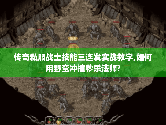 传奇私服战士技能三连发实战教学,如何用野蛮冲撞秒杀法师? 传奇私服战士技能三连发实战教学,如何用野蛮冲撞秒杀法师?