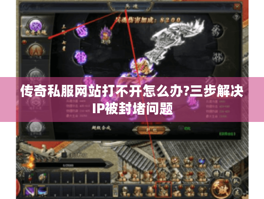 传奇私服网站打不开怎么办?三步解决IP被封堵问题 传奇私服网站打不开怎么办?三步解决IP被封堵问题