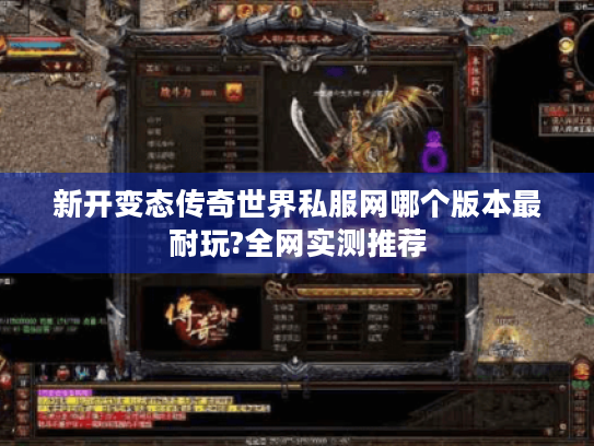 新开变态传奇世界私服网哪个版本最耐玩?全网实测推荐 新开变态传奇世界私服网哪个版本最耐玩?全网实测推荐