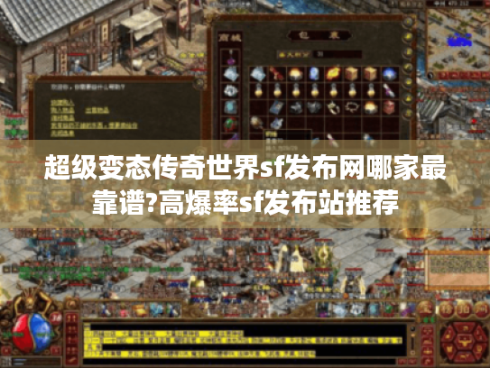 超级变态传奇世界sf发布网哪家最靠谱?高爆率sf发布站推荐 超级变态传奇世界sf发布网哪家最靠谱?高爆率sf发布站推荐