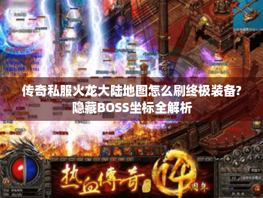 传奇私服火龙大陆地图怎么刷终极装备?隐藏BOSS坐标全解析 传奇私服火龙大陆地图怎么刷终极装备?隐藏BOSS坐标全解析