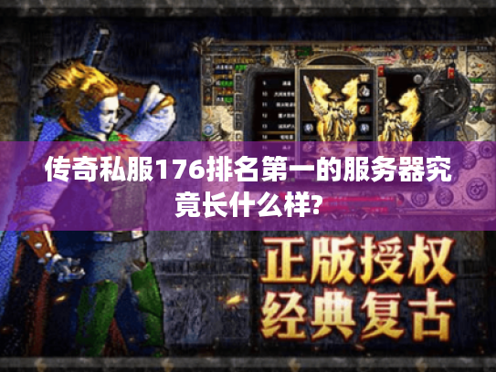 传奇私服176排名第一的服务器究竟长什么样? 传奇私服176排名第一的服务器究竟长什么样?