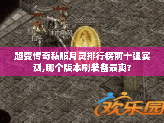 超变传奇私服月灵排行榜前十强实测,哪个版本刷装备最爽? 超变传奇私服月灵排行榜前十强实测,哪个版本刷装备最爽?