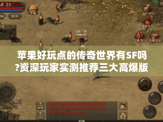 苹果好玩点的传奇世界有SF吗?资深玩家实测推荐三大高爆版 苹果好玩点的传奇世界有SF吗?资深玩家实测推荐三大高爆版