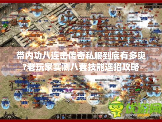 带内功八连击传奇私服到底有多爽?老玩家实测八套技能连招攻略 带内功八连击传奇私服到底有多爽?老玩家实测八套技能连招攻略
