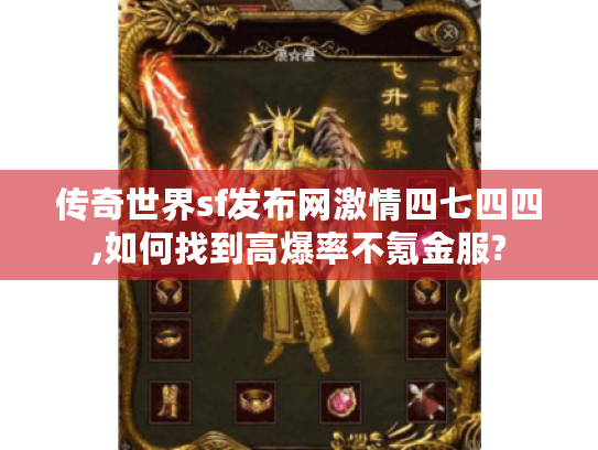 传奇世界sf发布网激情四七四四,如何找到高爆率不氪金服? 传奇世界sf发布网激情四七四四,如何找到高爆率不氪金服?