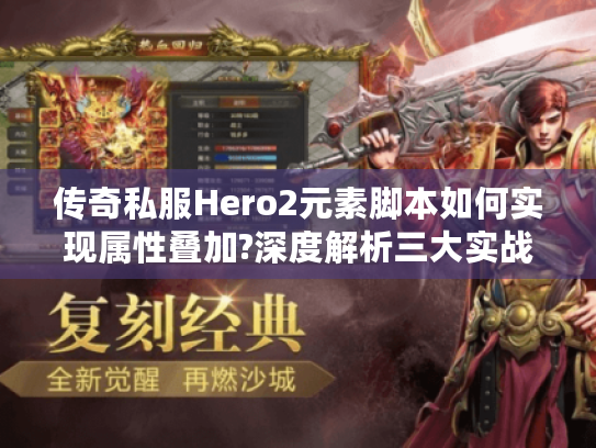 传奇私服Hero2元素脚本如何实现属性叠加?深度解析三大实战技巧 传奇私服Hero2元素脚本如何实现属性叠加?深度解析三大实战技巧