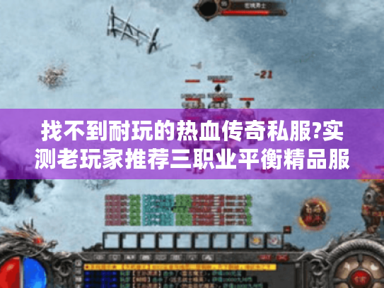 找不到耐玩的热血传奇私服?实测老玩家推荐三职业平衡精品服 找不到耐玩的热血传奇私服?实测老玩家推荐三职业平衡精品服
