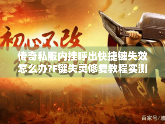 传奇私服内挂呼出快捷键失效怎么办?F键失灵修复教程实测有效