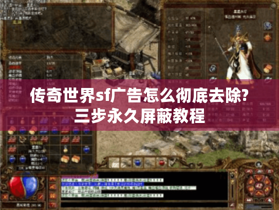 传奇世界sf广告怎么彻底去除?三步永久屏蔽教程 传奇世界sf广告怎么彻底去除?三步永久屏蔽教程