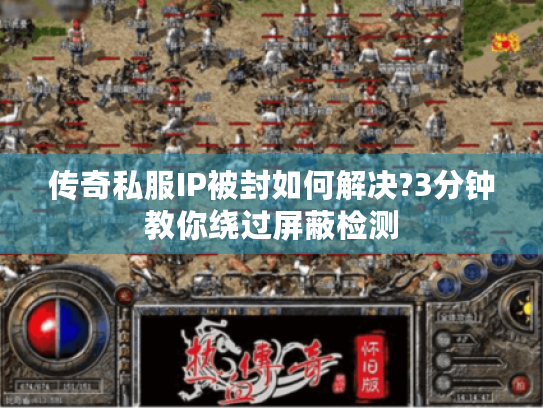 传奇私服IP被封如何解决?3分钟教你绕过屏蔽检测 传奇私服IP被封如何解决?3分钟教你绕过屏蔽检测