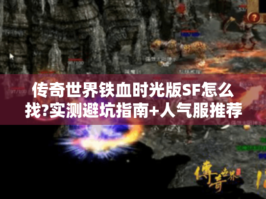 传奇世界铁血时光版SF怎么找?实测避坑指南+人气服推荐