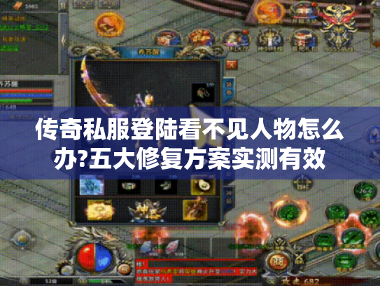 传奇私服登陆看不见人物怎么办?五大修复方案实测有效 传奇私服登陆看不见人物怎么办?五大修复方案实测有效